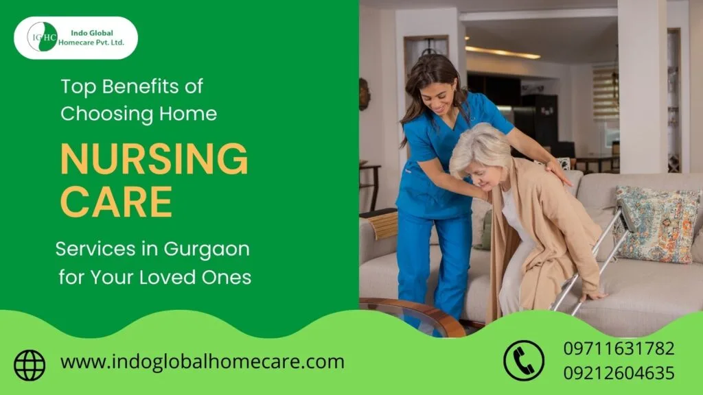 Top Benefits of Choosing Home Nursing Care Services in Gurgaon for Your Loved Ones