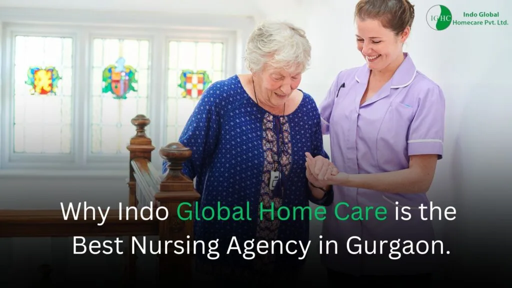 Why Indo Global Home Care is the Best Nursing Agency in Gurgaon