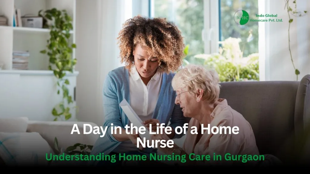 A Day in the Life of a Home Nurse Understanding Home Nursing Care in Gurgaon
