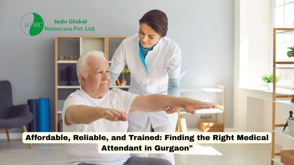 Affordable, Reliable, and Trained: Finding the Right Medical Attendant in Gurgaon