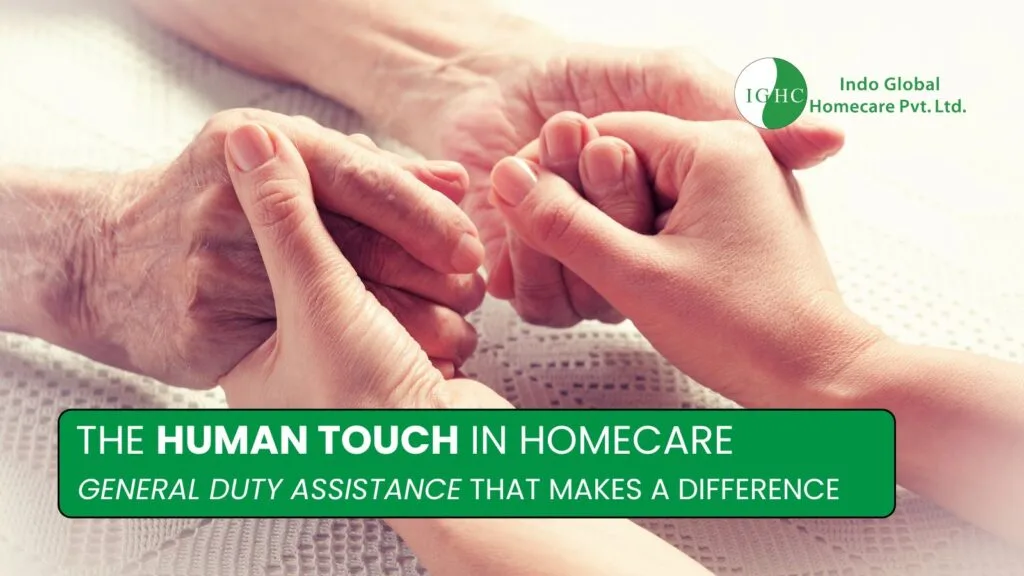 The Human Touch in Homecare: General Duty Assistance That Makes a Difference